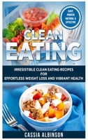 Clean Eating: Irresistible Clean Eating Recipes for Effortless Weight Loss and Vibrant Health (Clean Food, Weight Loss, Nutrition Book 1) 1913517535 Book Cover