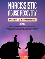 Narcissistic Abuse Recovery- Parents& Partners (2 in 1): Healing From A Narcissists Emotional Abuse- Mothers, Fathers& Toxic Relationships- Overcome Codependency& Manipulation 1801346445 Book Cover