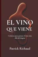 El vino que viene: Crónicas para pensar el vino más allá del dogma (Spanish Edition) B0G4XGD1C6 Book Cover
