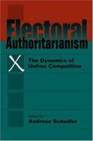 Electoral Authoritarianism: The Dynamics of Unfree Competition 1588264408 Book Cover