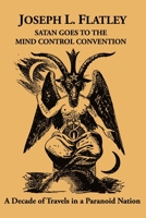Satan Goes to the Mind Control Convention: A Decade of Travels in a Paranoid Country B0BR987G98 Book Cover