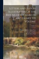 Letters and Papers Illustrative of the Reigns of Richard III and Henry VII Volume; Volume 2 1022752324 Book Cover