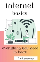 Internet Basics: Everything You Need to Know B0C6Z7SGD8 Book Cover
