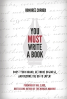 You Must Write a Book: Boost Your Brand, Get More Business, and Become the Go-To Expert 0996186182 Book Cover
