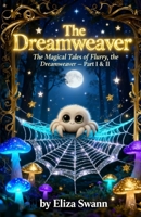 The Dreamweaver Part I-II: The Magical Tales of Flurry, the Dreamweaver B0FR1XJD4K Book Cover