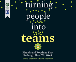 Turning People into Teams: Rituals and Routines That Redesign How We Work 1974922545 Book Cover