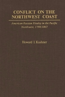 Conflict on the Northwest Coast: American-Russian Rivalry in the Pacific Northwest, 1790-1867 (Contributions in American History) 0837178738 Book Cover