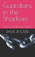 Guardians in the Shadows: Britain's Cold War Spy Catchers B0DXBYNVBP Book Cover