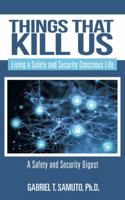 Things That Kill Us: Living a Safety and Security Conscious Life 1546247394 Book Cover