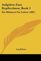 Aufgaben Zum Kopfrechnen, Book 3: Ein Hilsbuch Fur Lehrer (1887) 1160800200 Book Cover