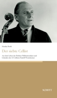 Der siebte Cellist: Aus dem Leben des Berliner Philharmonikers und Gründers der 12 Cellisten Rudolf Weinsheimer 3959835965 Book Cover