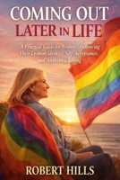 COMING OUT LATER IN LIFE: A Practical Guide for Women Discovering Their Lesbian Identity, Self-Acceptance, and Authentic Living B0GF7T9P5W Book Cover