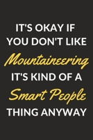 It's Okay If You Don't Like Mountaineering It's Kind Of A Smart People Thing Anyway: A Mountaineering Journal Notebook to Write Down Things, Take Notes, Record Plans or Keep Track of Habits (6 x 9 - 1 171017742X Book Cover