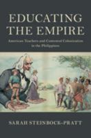 Educating the Empire: American Teachers and Contested Colonization in the Philippines 110846100X Book Cover