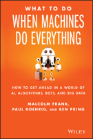 What to Do When Machines Do Everything: Five Ways Your Business Can Thrive in an Economy of Bots, AI, and Data 111927866X Book Cover