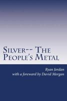 Silver-- The People's Metal 1478230967 Book Cover