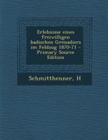 Erlebnisse eines freiwilligen badischen Grenadiers im Feldzug 1870-71 0274676567 Book Cover