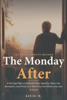 The Monday After: A 90-Day Plan to Rebuild Your Identity, Beat the Boredom, and Find Out Who You Are When the Job Is Gone ([Self-Help Series]) B0HDJZHNXK Book Cover
