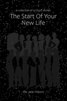 The Start Of Your New Life: A collection of 14 short stories B0CGL7R2XT Book Cover