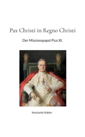 Pax Christi in Regno Christi: Der Missionspapst Pius XI. 3756208397 Book Cover