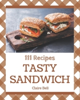 111 Tasty Sandwich Recipes: An Inspiring Sandwich Cookbook for You B08GG2DJJ9 Book Cover