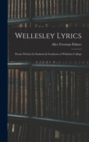 Wellesley Lyrics: Poems Written by Students & Graduates of Wellesley College 1017969582 Book Cover