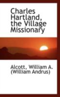 Charles Hartland, the Village Missionary 9354367046 Book Cover