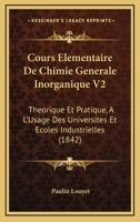 Cours Elementaire De Chimie Generale Inorganique V2: Theorique Et Pratique, A L'Usage Des Universites Et Ecoles Industrielles (1842) 116084240X Book Cover