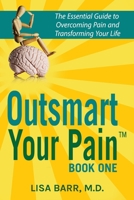 Outsmart Your Pain!: The Essential Guide to Overcoming Pain and Transforming Your Life 1732001103 Book Cover