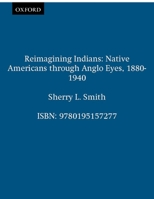 Reimagining Indians: Native Americans through Anglo Eyes, 1880-1940 0195157273 Book Cover