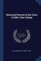 Historical Record of the Class of 1840, Yale College 1296735028 Book Cover