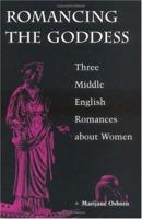 Romancing the Goddess: Three Middle English Romances about Women 0252066553 Book Cover