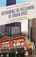 Reframing the Reclaiming of Urban Space: A Feminist Exploration into Do-It-Yourself Urbanism in Chicago 1498548695 Book Cover