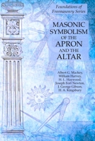 Masonic Symbolism of the Apron and the Altar : Foundations of Freemasonry Series 1631184288 Book Cover