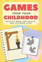 Games from your Childhood: Activity Book for Adults and Children Alike: Ready to Play Paper Games for Beating Boredom 1652742530 Book Cover