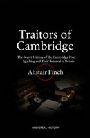 Traitors of Cambridge: The Secret History of the Cambridge Five Spy Ring and Their Betrayal of Britain B0GMQLF8RG Book Cover