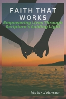 Faith That Works: Empowering Lives Through Scripture's Guiding Light B0C9KCKL4N Book Cover