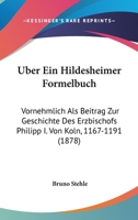 Uber Ein Hildesheimer Formelbuch: Vornehmlich Als Beitrag Zur Geschichte Des Erzbischofs Philipp I. Von Koln, 1167-1191 (1878) 1168025877 Book Cover