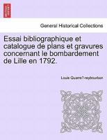 Essai bibliographique et catalogue de plans et gravures concernant le bombardement de Lille en 1792. 1241465533 Book Cover