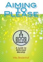 Aiming to Please: A Guide to Reformed Worship 0886661226 Book Cover