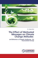 The Effect of Motivated Messages on Climate Change Attitudes: and Behaviors of Skeptic Audiences : An Inconvenient Group 6206162796 Book Cover