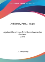 De Dieren, Part 2, Vogels: Afgebeeld, Beschreven En In Hunne Levenswijze Geschetst (1869) 1160854025 Book Cover