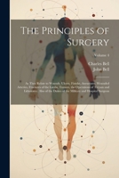 The Principles of Surgery: As They Relate to Wounds, Ulcers, Fistulæ, Aneurisms, Wounded Arteries, Fractures of the Limbs, Tumors, the Operations of ... the Military and Hospital Surgeon; Volume 4 1022664840 Book Cover