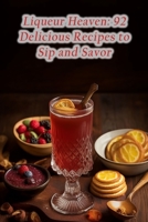 Liqueur Heaven: 92 Delicious Recipes to Sip and Savor B0CDYXMLM9 Book Cover