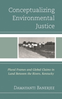 Conceptualizing Environmental Justice: Plural Frames and Global Claims in Land Between the Rivers, Kentucky 1498507840 Book Cover