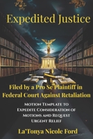 Expedited Justice: Motion Template to Expedite Consideration of Motions and Request Urgent Relief; Filed by a Pro Se Plaintiff in Federal Court Against Retaliation B0F5HN7PQ1 Book Cover
