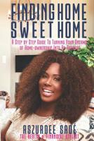 Finding Home Sweet Home: A Step by Step Guide To Turning Your Dreams of Home-Ownership in to an Address 1092857532 Book Cover