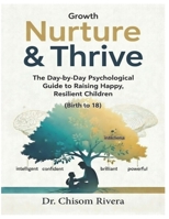 NURTURE & THRIVE: The Day-by-Day Psychological Guide to Raising Happy, Resilient Children (Birth to 18) B0GHP496XP Book Cover