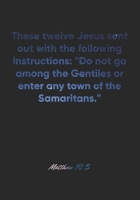 Matthew 10:5 Notebook: These twelve Jesus sent out with the following instructions: "Do not go among the Gentiles or enter any town of the ... Christian Journal/Diary Gift, Doodle Present 1677933887 Book Cover