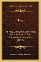 Tyre: Its Rise, Glory, And Desolation, With Notices Of The Phoenicians Generally 1104517183 Book Cover